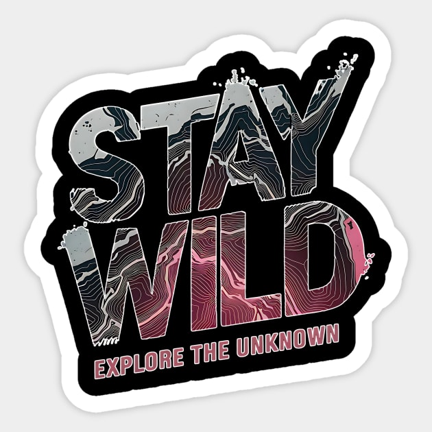 Stay Wild Explore the Unknown Sticker by Designed By Marty